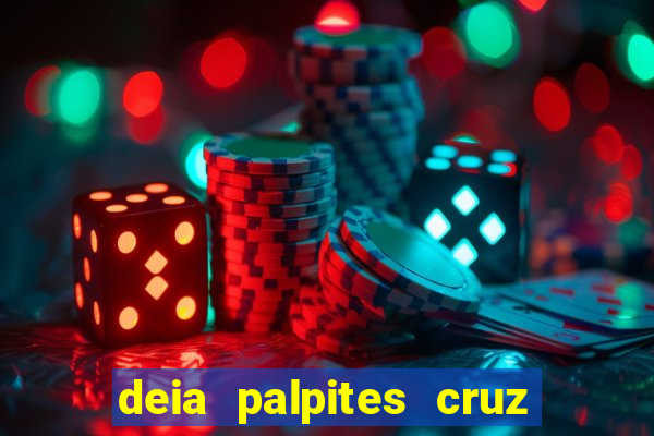 deia palpites cruz do dia